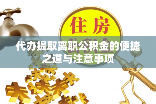 茂县代办提取离职公积金的便捷之道与注意事项