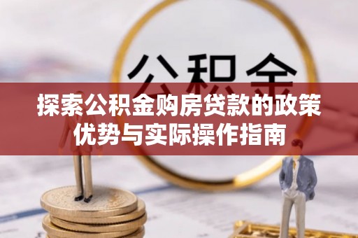 茂县探索公积金购房贷款的政策优势与实际操作指南