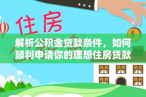 茂县解析公积金贷款条件，如何顺利申请你的理想住房贷款