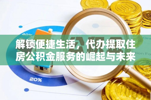 茂县解锁便捷生活，代办提取住房公积金服务的崛起与未来