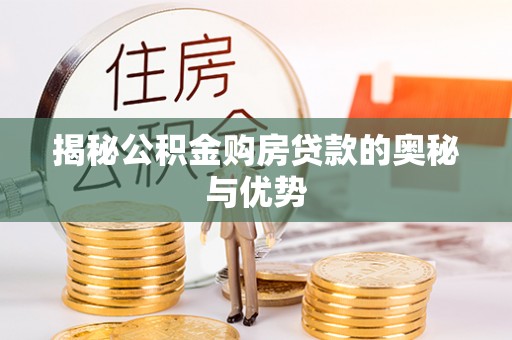 茂县揭秘公积金购房贷款的奥秘与优势