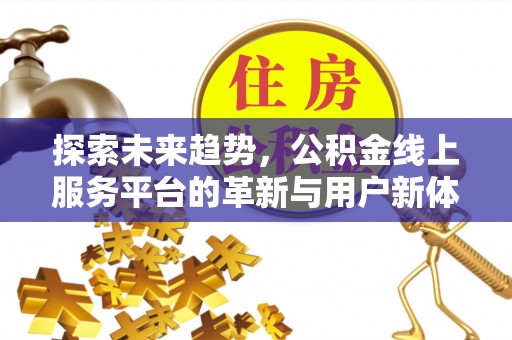 茂县探索未来趋势，公积金线上服务平台的革新与用户新体验
