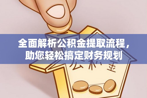 茂县全面解析公积金提取流程，助您轻松搞定财务规划