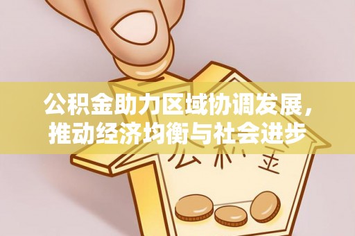 茂县公积金助力区域协调发展，推动经济均衡与社会进步