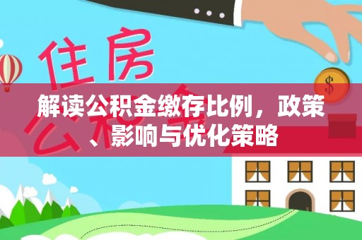 茂县解读公积金缴存比例，政策、影响与优化策略