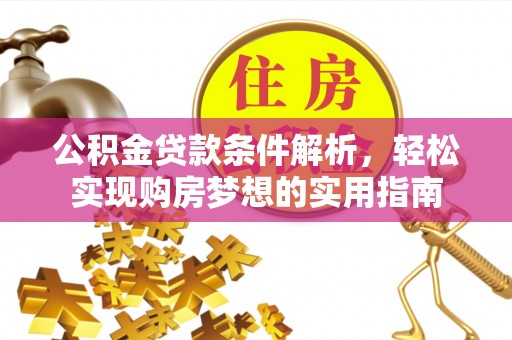 茂县公积金贷款条件解析，轻松实现购房梦想的实用指南