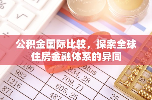 茂县公积金国际比较，探索全球住房金融体系的异同