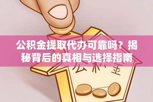 茂县公积金提取代办可靠吗？揭秘背后的真相与选择指南