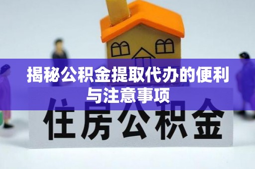 茂县揭秘公积金提取代办的便利与注意事项