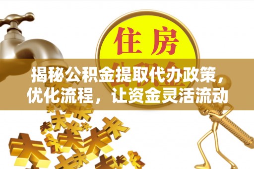 茂县揭秘公积金提取代办政策，优化流程，让资金灵活流动