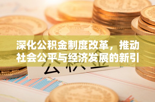 茂县深化公积金制度改革，推动社会公平与经济发展的新引擎