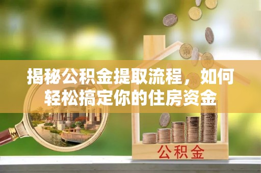 茂县揭秘公积金提取流程，如何轻松搞定你的住房资金