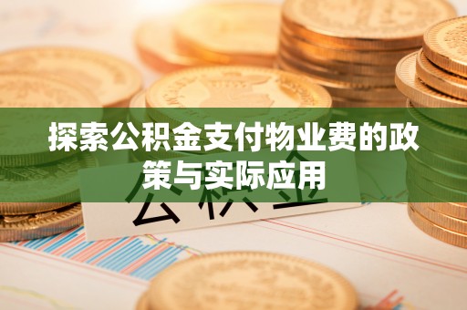 茂县探索公积金支付物业费的政策与实际应用