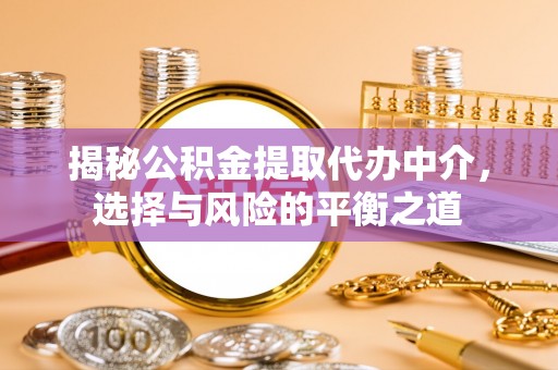茂县揭秘公积金提取代办中介，选择与风险的平衡之道