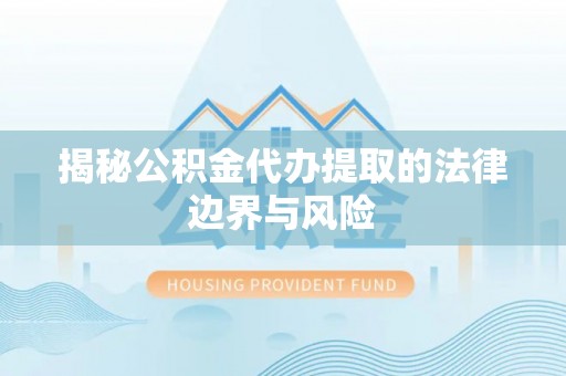 茂县揭秘公积金代办提取的法律边界与风险