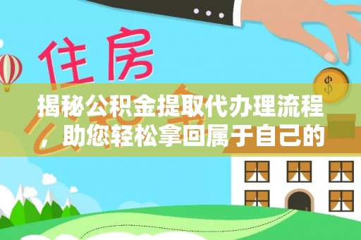 茂县揭秘公积金提取代办理流程，助您轻松拿回属于自己的钱