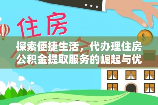 茂县探索便捷生活，代办理住房公积金提取服务的崛起与优势