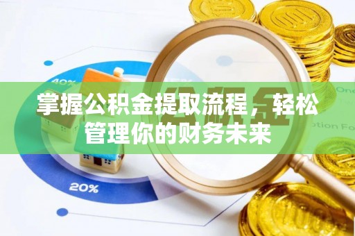 茂县掌握公积金提取流程，轻松管理你的财务未来