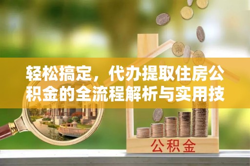 茂县轻松搞定，代办提取住房公积金的全流程解析与实用技巧