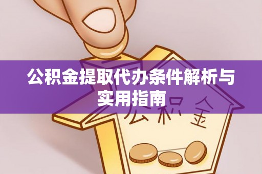茂县公积金提取代办条件解析与实用指南