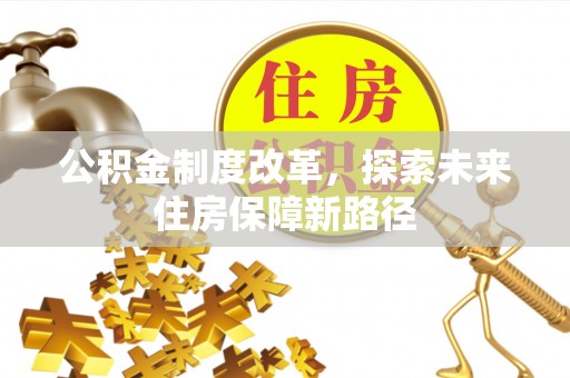 茂县公积金制度改革，探索未来住房保障新路径