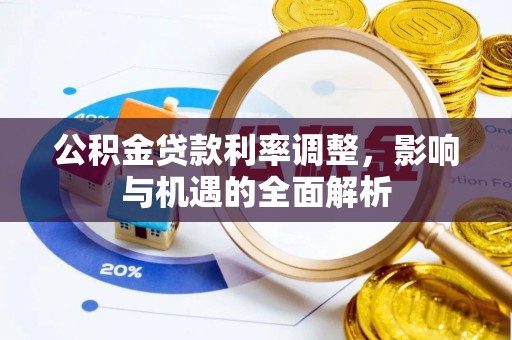 茂县公积金贷款利率调整，影响与机遇的全面解析