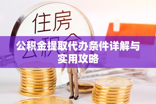 茂县公积金提取代办条件详解与实用攻略