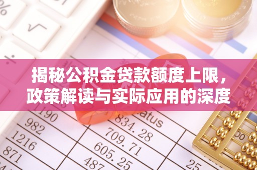 茂县揭秘公积金贷款额度上限，政策解读与实际应用的深度分析