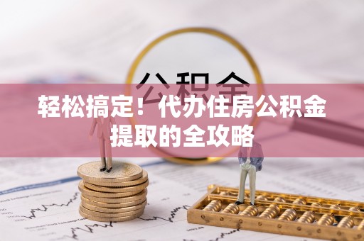 茂县轻松搞定！代办住房公积金提取的全攻略