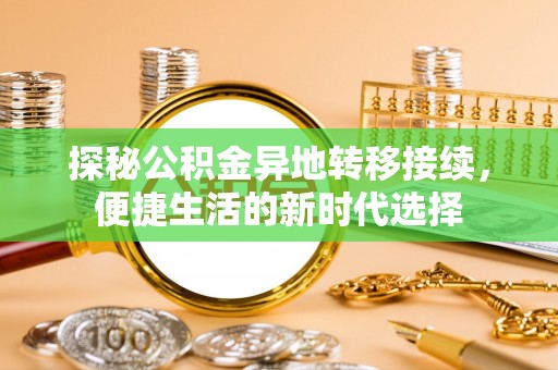 茂县探秘公积金异地转移接续，便捷生活的新时代选择