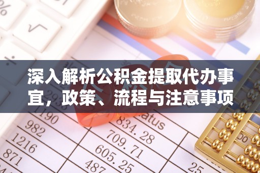 茂县深入解析公积金提取代办事宜，政策、流程与注意事项全攻略