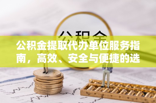 茂县公积金提取代办单位服务指南，高效、安全与便捷的选择