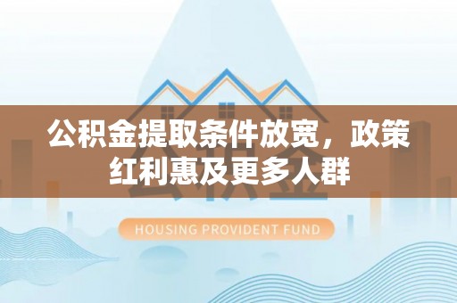茂县公积金提取条件放宽，政策红利惠及更多人群