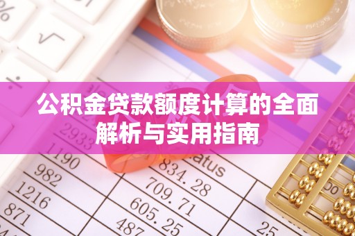 茂县公积金贷款额度计算的全面解析与实用指南