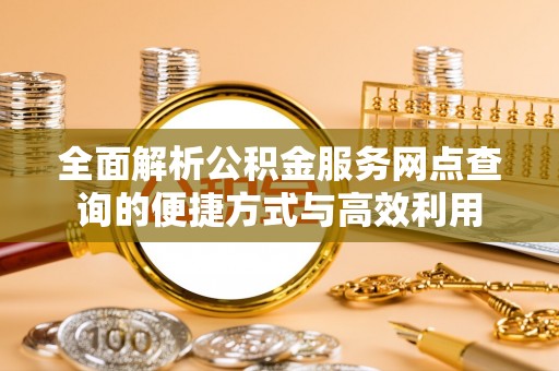 茂县全面解析公积金服务网点查询的便捷方式与高效利用