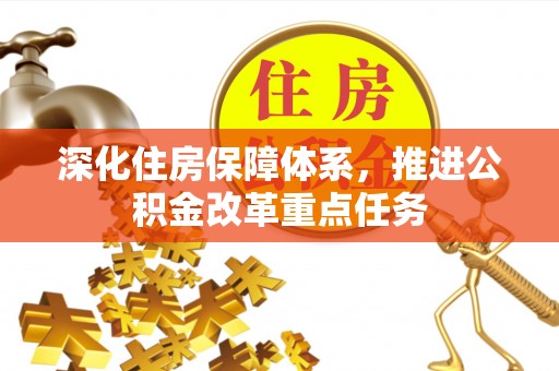 茂县深化住房保障体系，推进公积金改革重点任务