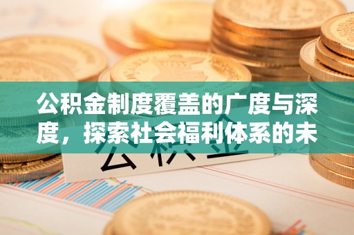 茂县公积金制度覆盖的广度与深度，探索社会福利体系的未来方向