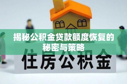 茂县揭秘公积金贷款额度恢复的秘密与策略