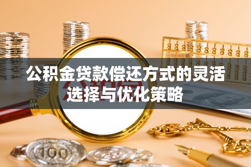茂县公积金贷款偿还方式的灵活选择与优化策略