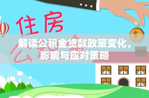 茂县解读公积金贷款政策变化，影响与应对策略