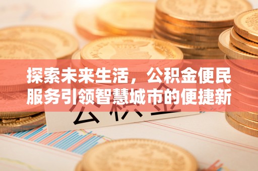 茂县探索未来生活，公积金便民服务引领智慧城市的便捷新体验