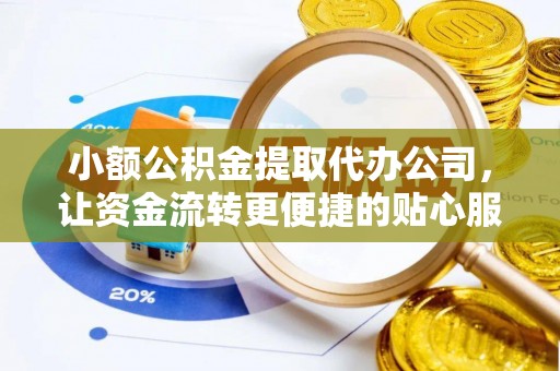 茂县小额公积金提取代办公司，让资金流转更便捷的贴心服务