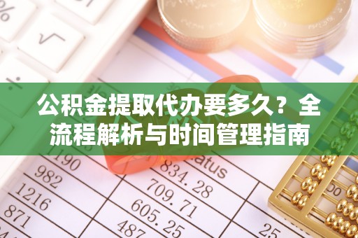 茂县公积金提取代办要多久？全流程解析与时间管理指南