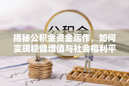 茂县揭秘公积金资金运作，如何实现稳健增值与社会福利平衡