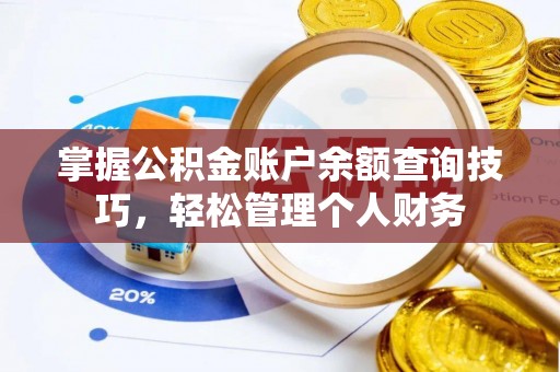 茂县掌握公积金账户余额查询技巧，轻松管理个人财务