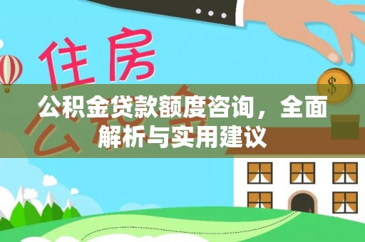 茂县公积金贷款额度咨询，全面解析与实用建议