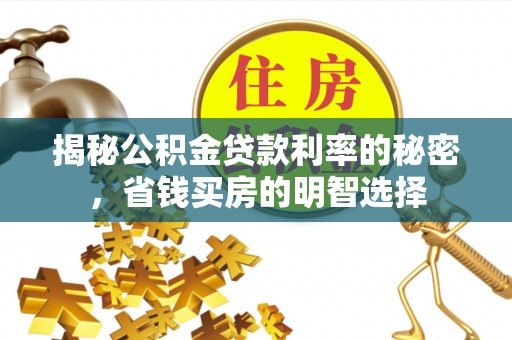 茂县揭秘公积金贷款利率的秘密，省钱买房的明智选择