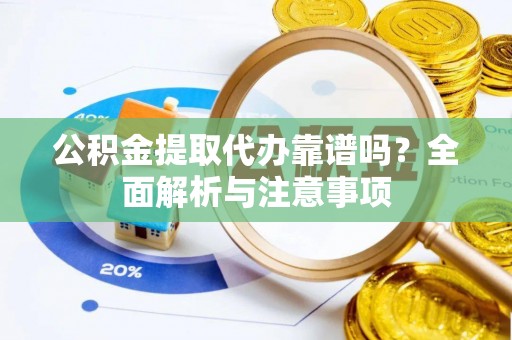 茂县公积金提取代办靠谱吗？全面解析与注意事项
