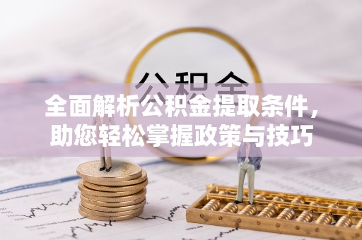 茂县全面解析公积金提取条件，助您轻松掌握政策与技巧