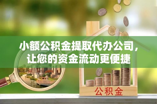 茂县小额公积金提取代办公司，让您的资金流动更便捷